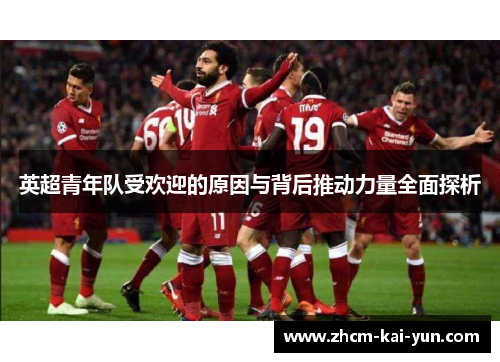 英超青年队受欢迎的原因与背后推动力量全面探析