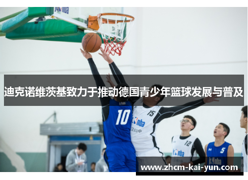 迪克诺维茨基致力于推动德国青少年篮球发展与普及 迪克诺维茨基致力于推动德国青少年篮球发展与普及