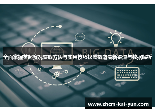 全面掌握英超赛况获取方法与实用技巧权威指南最新渠道与数据解析 全面掌握英超赛况获取方法与实用技巧权威指南最新渠道与数据解析