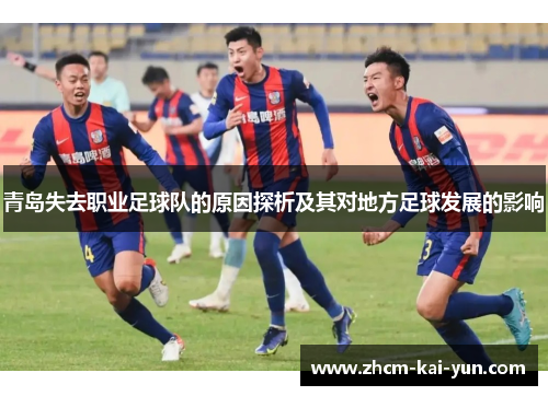 青岛失去职业足球队的原因探析及其对地方足球发展的影响 青岛失去职业足球队的原因探析及其对地方足球发展的影响