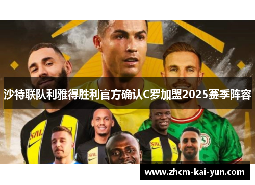 沙特联队利雅得胜利官方确认C罗加盟2025赛季阵容 沙特联队利雅得胜利官方确认C罗加盟2025赛季阵容