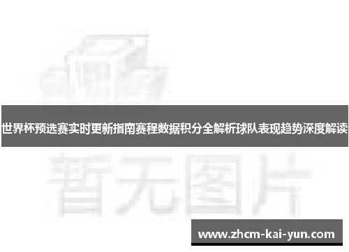 世界杯预选赛实时更新指南赛程数据积分全解析球队表现趋势深度解读 世界杯预选赛实时更新指南赛程数据积分全解析球队表现趋势深度解读